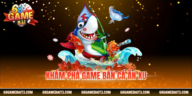 Khám phá game bắn cá ăn xu