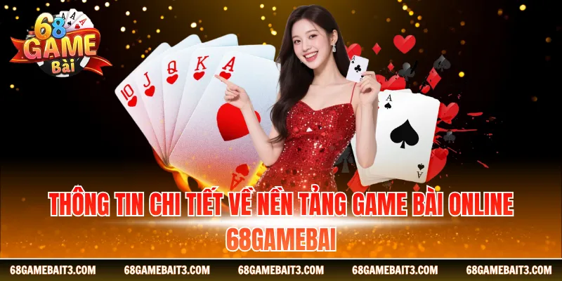 Thông tin chi tiết về nền tảng game bài online 68Gamebai